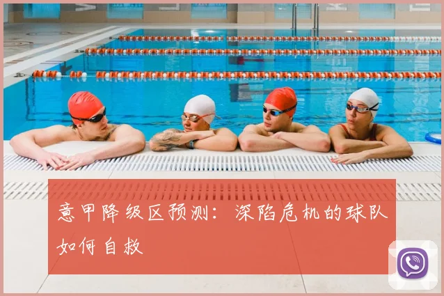意甲降级区预测：深陷危机的球队如何自救