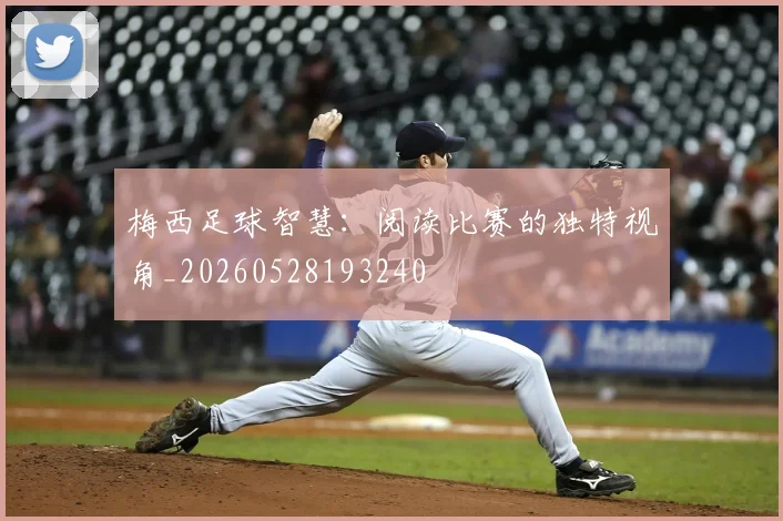 梅西足球智慧:阅读比赛的独特视角_20260528193240